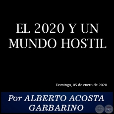 EL 2020 Y UN MUNDO HOSTIL -  Por ALBERTO ACOSTA GARBARINO - Domingo, 05 de enero de 2020